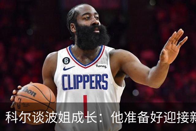 科尔谈波姐成长：他准备好迎接新赛季的挑战了